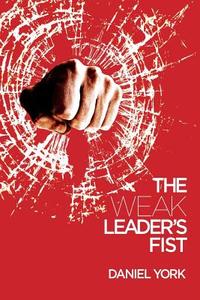 The Weak Leader's Fist di Daniel York edito da Book Venture Publishing LLC
