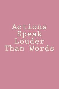 Actions Speak Louder Than Words: Notebook di Wild Pages Press edito da Createspace Independent Publishing Platform
