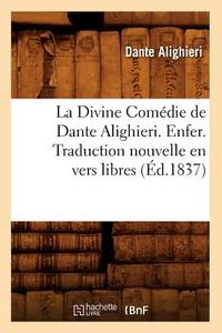 La Divine Comedie de Dante Alighieri. Enfer. Traduction Nouvelle En Vers Libres (Ed.1837) di Dante Alighieri edito da Hachette Livre - Bnf