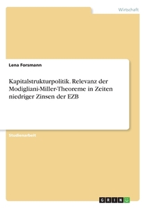 Kapitalstrukturpolitik. Relevanz der Modigliani-Miller-Theoreme in Zeiten niedriger Zinsen der EZB di Lena Forsmann edito da GRIN Verlag