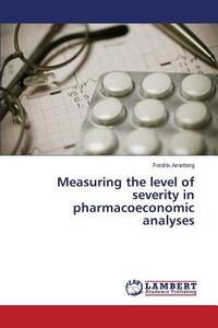 Measuring the level of severity in pharmacoeconomic analyses di Fredrik Arneberg edito da LAP Lambert Academic Publishing