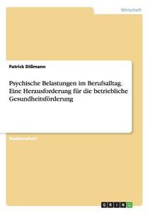 Psychische Belastungen im Berufsalltag. Eine Herausforderung für die betriebliche Gesundheitsförderung di Patrick Dißmann edito da GRIN Publishing