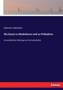 Die Kunst zu Modulieren und zu Präludiren di Salomon Jadassohn edito da hansebooks