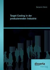 Target Costing in der produzierenden Industrie di Benjamin Brenk edito da Disserta Verlag