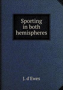 Sporting In Both Hemispheres di J D'Ewes edito da Book On Demand Ltd.