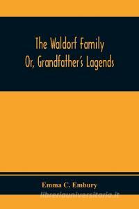 The Waldorf Family ; Or, Grandfather'S Lagends di Emma C. Embury edito da Alpha Editions