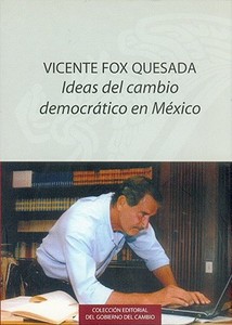 Vicente Fox Quesada: Ideas del Cambio Democratico en Mexico di Vicente Fox edito da FONDO DE CULTURA ECONOMICA