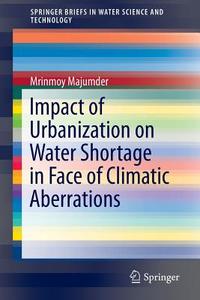Impact of Urbanization on Water Shortage in Face of Climatic Aberrations di Mrinmoy Majumder edito da Springer-Verlag GmbH