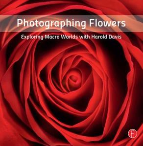 Photographing Flowers di Harold Davis edito da Taylor & Francis Ltd