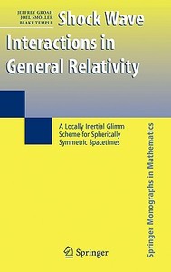 Shock Wave Interactions in General Relativity: A Locally Inertial Glimm Scheme for Spherically Symmetric Spacetimes di Jeffrey Groah, Joel Smoller, Blake Temple edito da SPRINGER NATURE