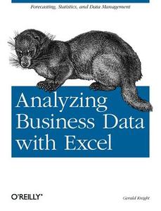 Analyzing Business Data with Excel: Forecasting, Statistics, and Data Management di Gerald Knight edito da OREILLY MEDIA