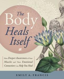 The Body Heals Itself di Emily A. Francis edito da Llewellyn Publications,U.S.