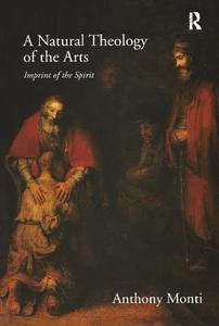 A Natural Theology of the Arts di Anthony Monti edito da Routledge