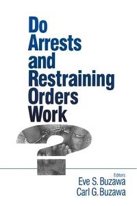 Do Arrests and Restraining Orders Work? di Eve S. Buzawa edito da SAGE Publications, Inc