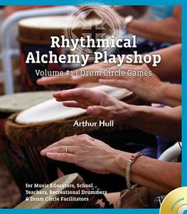 Rhythmical Alchemy Playshop - Volume #1: Drum Circle Games [With DVD] di Arthur Hull edito da VILLAGE MUSIC CIRCLES