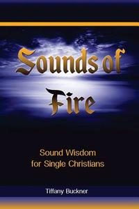 Sounds of Fire: Sound Wisdom for Single Christians di Tiffany Buckner edito da LIGHTNING SOURCE INC