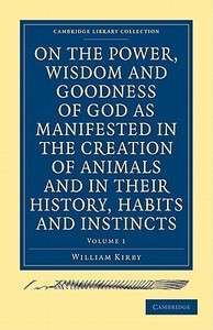 On The Power, Wisdom And Goodness Of God As Manifested In The Creation Of Animals And In Their History, Habits And Instincts 2 Volume Paperback Set di William Kirby edito da Cambridge University Press