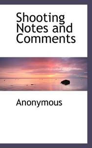 Shooting Notes And Comments di Anonymous edito da Bibliolife
