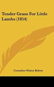 Tender Grass for Little Lambs (1854) di Cornelius Winter Bolton edito da Kessinger Publishing