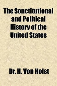 The Sonctitutional And Political History di H. Von Holst edito da General Books