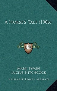 A Horse's Tale (1906) di Mark Twain edito da Kessinger Publishing