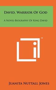 David, Warrior of God: A Novel-Biography of King David di Juanita Nuttall Jones edito da Literary Licensing, LLC