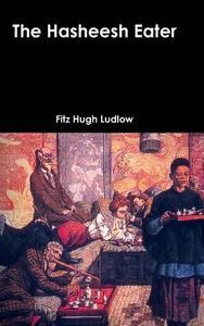 The Hasheesh Eater di Fitz Hugh Ludlow edito da Lulu.com