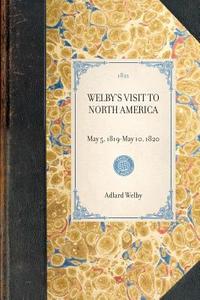Welby's Visit to North America: Reprint of the Original Edition: London, 1821 di Adlard Welby edito da APPLEWOOD