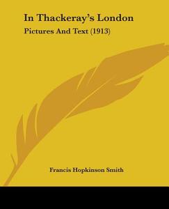 In Thackeray's London: Pictures and Text (1913) di Francis Hopkinson Smith edito da Kessinger Publishing