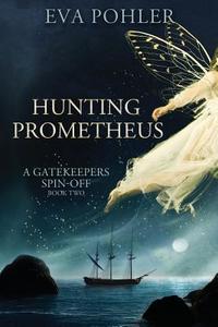 Hunting Prometheus: A Gatekeeper's Spin-Off, Book Two di Eva Pohler edito da Createspace Independent Publishing Platform