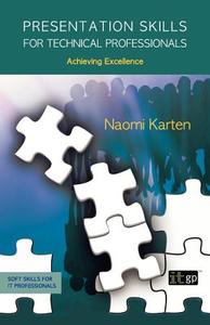Presentation Skills for Technical Professionals di Naomi Karten edito da IT Governance Ltd
