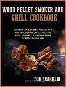 Wood Pellet Smoker and Grill Cookbook di Bob Franklin edito da RDL Publishing Ltd