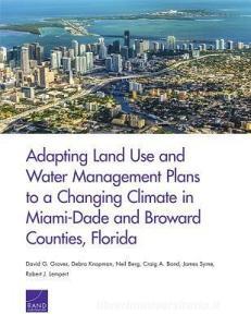 Adapting Land Use and Water Management Plans to a Changing Climate in Miami-Dade and Broward Counties, Florida di David G Groves, Debra Knopman, Neil Berg, Craig A Bond, James Syme, Robert J Lempert edito da RAND