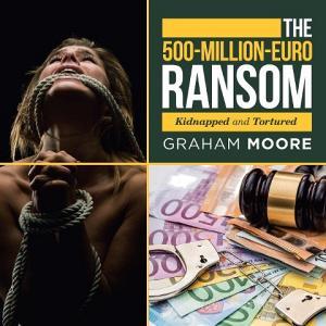 The 500-Million-Euro Ransom di Graham Moore edito da Xlibris UK
