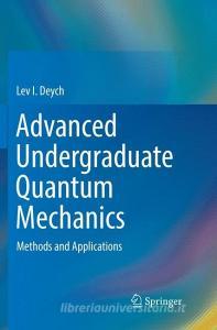 Advanced Undergraduate Quantum Mechanics di Lev I. Deych edito da Springer International Publishing