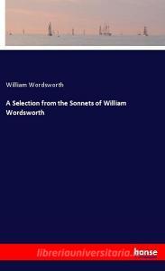 A Selection from the Sonnets of William Wordsworth di William Wordsworth edito da hansebooks