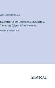 Satanstoe; Or, the Littlepage Manuscripts, A Tale of the Colony, In Two Volumes di James Fenimore Cooper edito da Megali Verlag