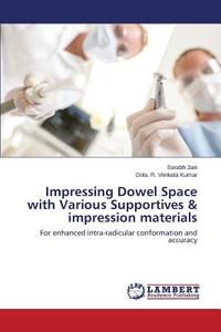 Impressing Dowel Space with Various Supportives & impression materials di Sorabh Jain, Dola. R. Venkata Kumar edito da LAP Lambert Academic Publishing