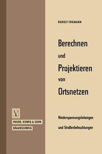 Berechnen und Projektieren von Ortsnetzen, Niederspannungsleitungen und Straßenbeleuchtungen di Rudolf Engmann edito da Vieweg+Teubner Verlag