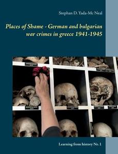 Places of Shame - German and bulgarian war crimes in greece 1941-1945 di Stephan D. Yada-Mc Neal edito da Books on Demand