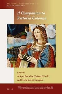 A Companion to Vittoria Colonna di Abigail Brundin, Tatiana Crivelli, Maria Serena Sapegno edito da BRILL ACADEMIC PUB