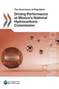 The Governance of Regulators Driving Performance at Mexico's National Hydrocarbons Commission di Oecd edito da LIGHTNING SOURCE INC