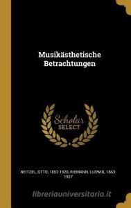 Musikästhetische Betrachtungen di Otto Neitzel, Ludwig Riemann edito da WENTWORTH PR