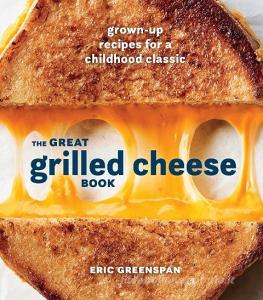 Great Grilled Cheese Book di Eric Greenspan edito da Ten Speed Press