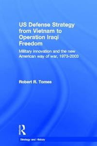 US Defence Strategy from Vietnam to Operation Iraqi Freedom di Robert R. (National Geospatial-Intelligence Agency Tomes edito da Routledge