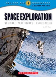 Space Exploration: Science Technology Engineering (Calling All Innovators: A Career for You) di Wil Mara edito da Scholastic Inc.
