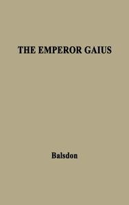 The Emperor Gaius (Caligula). di J. P. V. D. Balsdon, John Percy Vyvian Dacre Balsdon, Unknown edito da Praeger