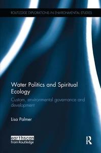 Water Politics and Spiritual Ecology di Lisa (University of Melbourne Palmer edito da Taylor & Francis Ltd