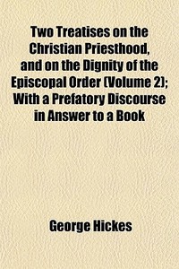 Two Treatises On The Christian Priesthoo di George Hickes edito da General Books