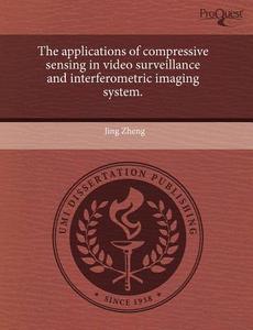 The Applications Of Compressive Sensing In Video Surveillance And Interferometric Imaging System. di Jing Zheng edito da Proquest, Umi Dissertation Publishing